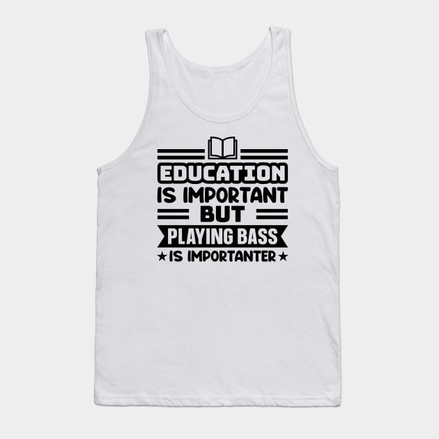 Education is important, but playing bass is importanter Tank Top by colorsplash